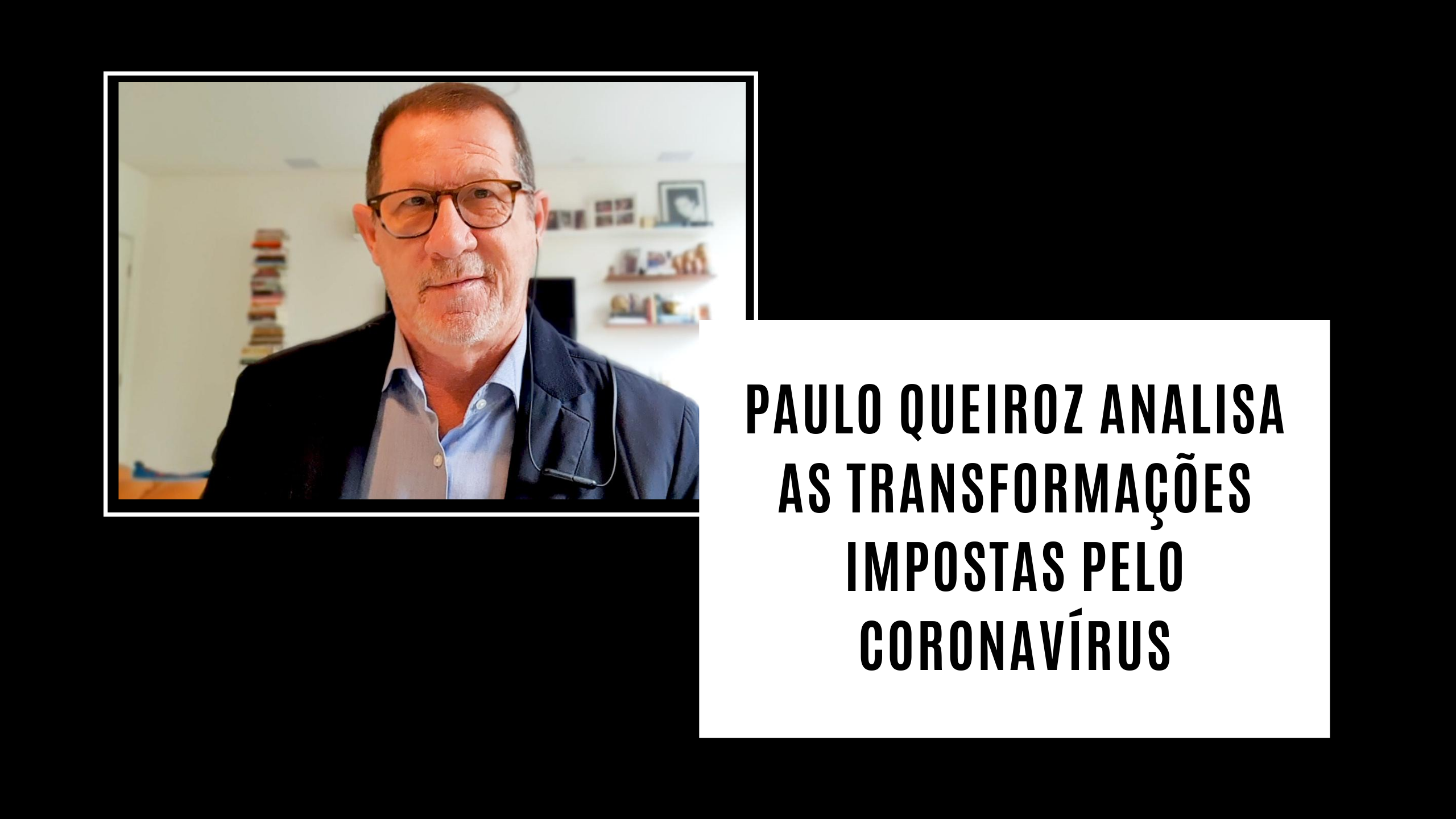 Paulo Queiroz analisa as transformações impostas pelo coronavírus