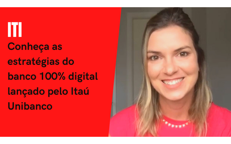 ITI: Conheça as estratégias do banco 100% digital lançado pelo Itaú Unibanco