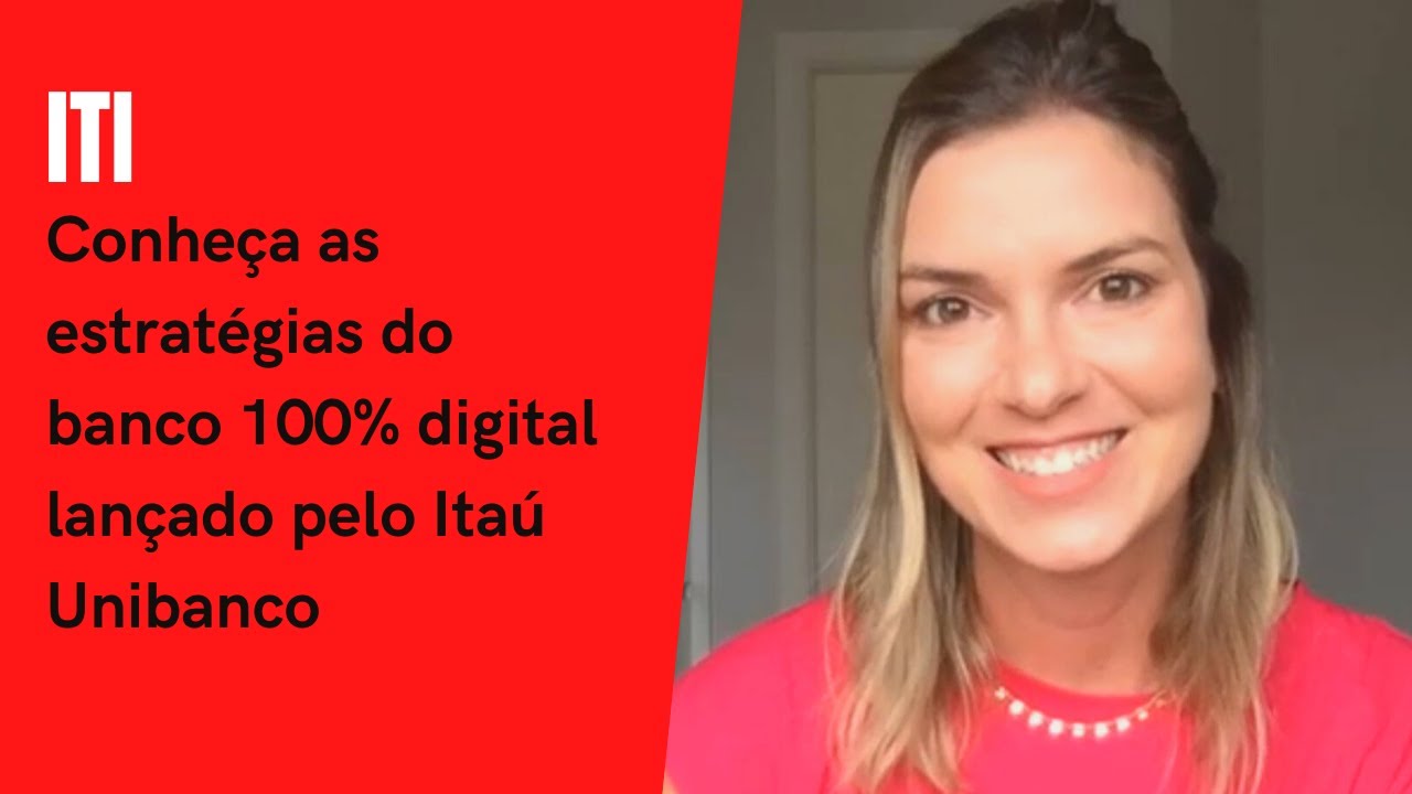Reprise ITI: Conheça as estratégias do banco 100% digital lançado pelo Itaú Unibanco