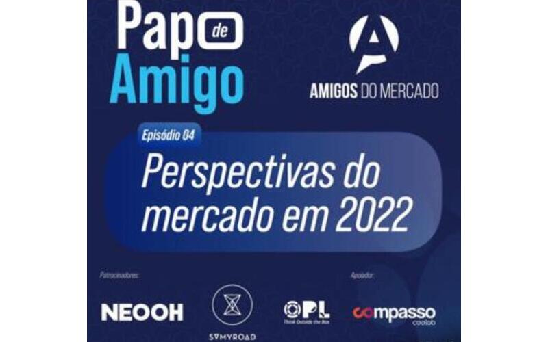 Papo de Amigo – Perspectivas do mercado em 2022