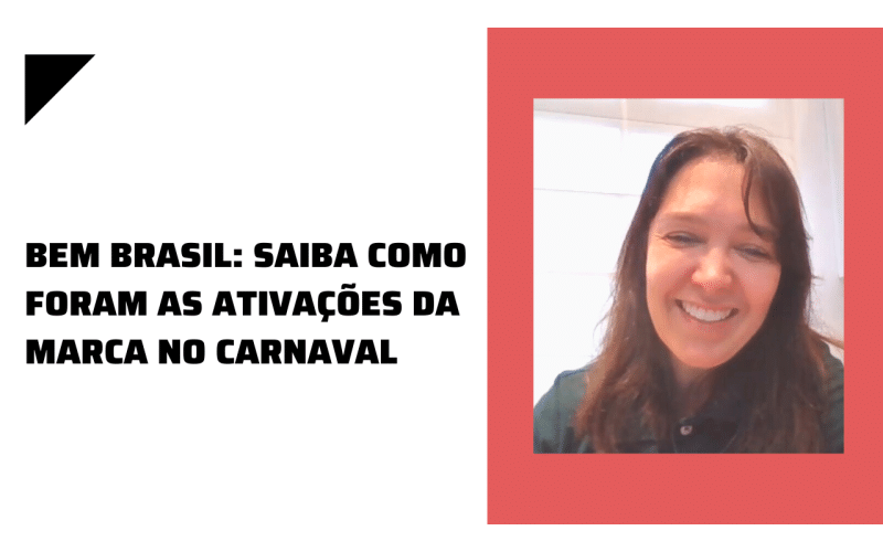Bem Brasil: Saiba como foram as ativações da marca no carnaval