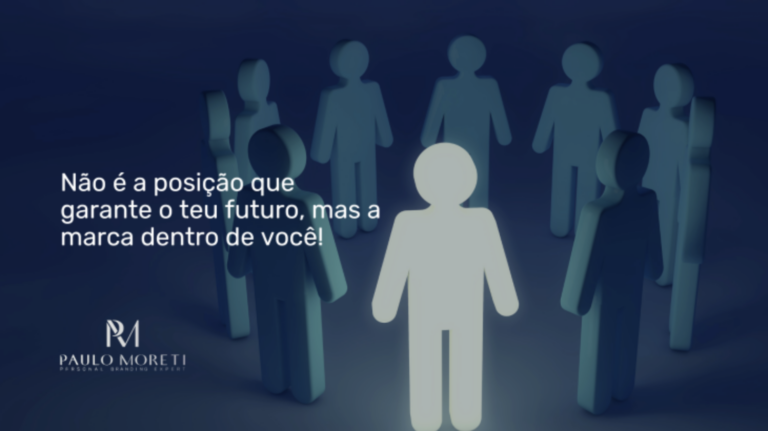 Não é a posição que garante o teu futuro, mas a marca dentro de você!